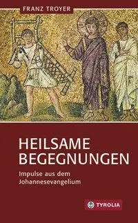 Cover: 9783702235147 | Heilsame Begegnungen | Impulse aus dem Johannesevangelium | Troyer
