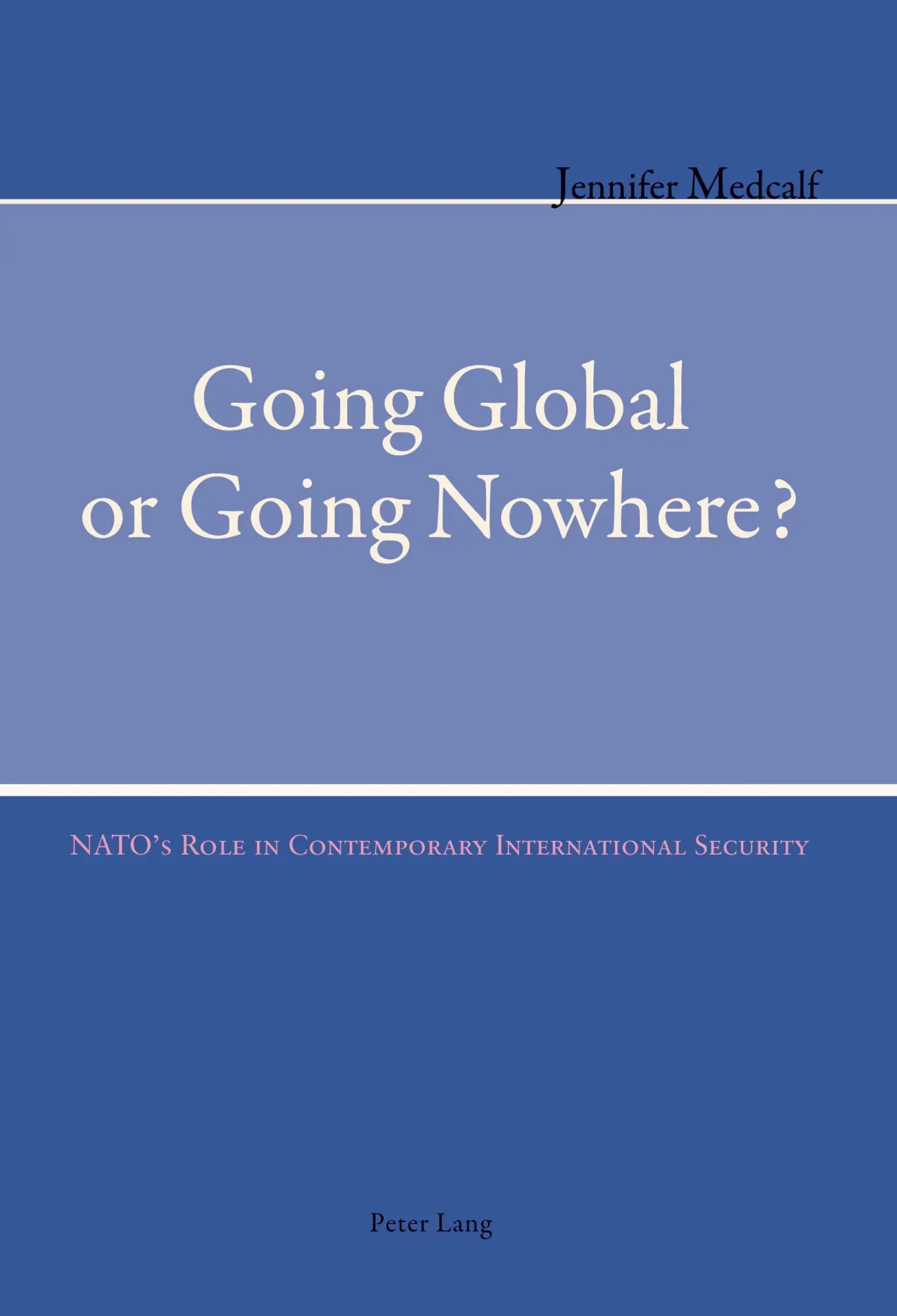 Going Global or Going Nowhere?: NATO's Role in Contemporary International Security