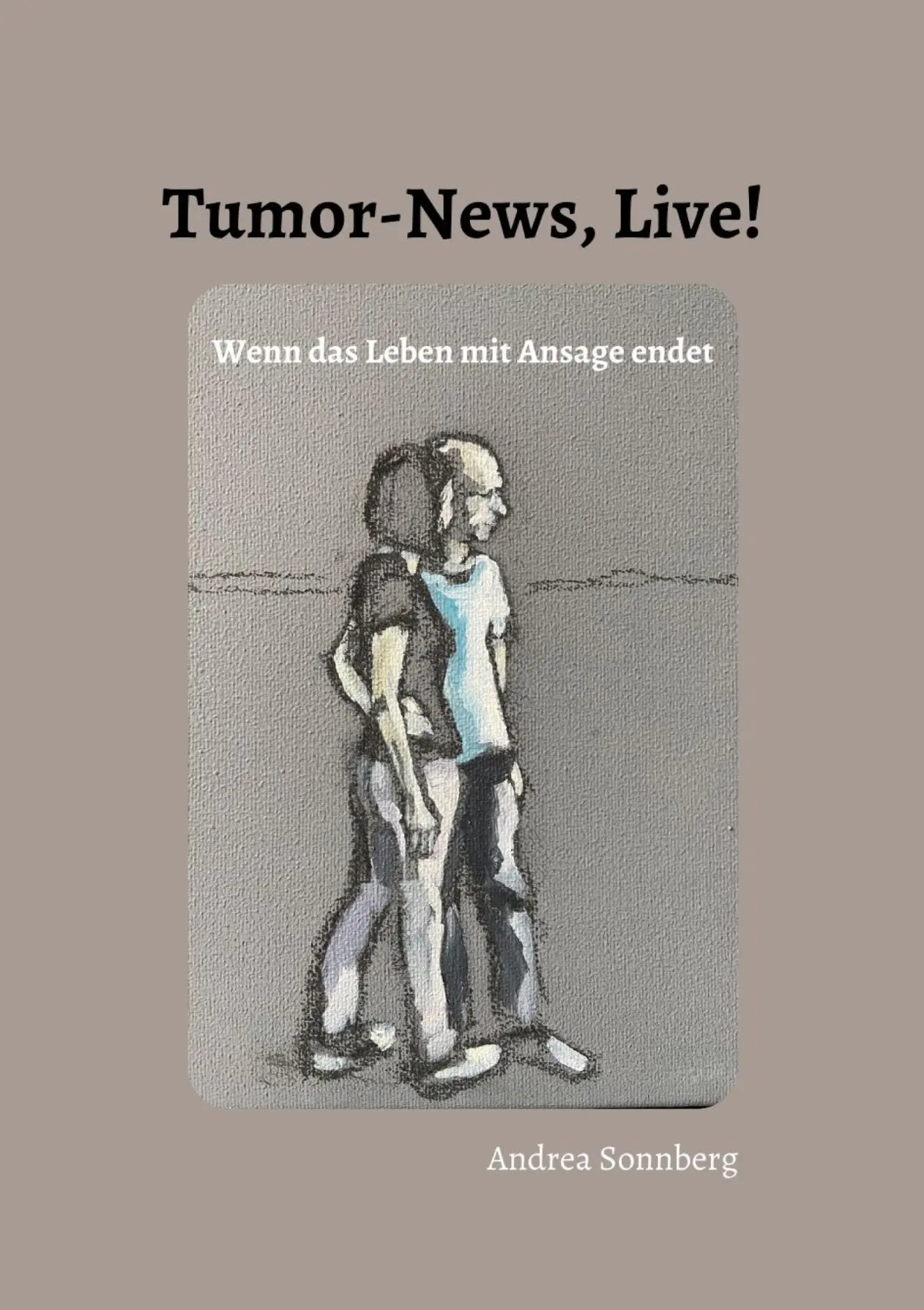 Cover: 9783755725947 | Tumor-News, Live! | Wenn das Leben mit Ansage endet | Andrea Sonnberg