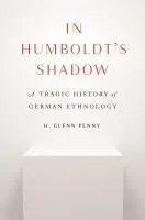 Cover: 9780691216447 | In Humboldt's Shadow | A Tragic History of German Ethnology | Penny