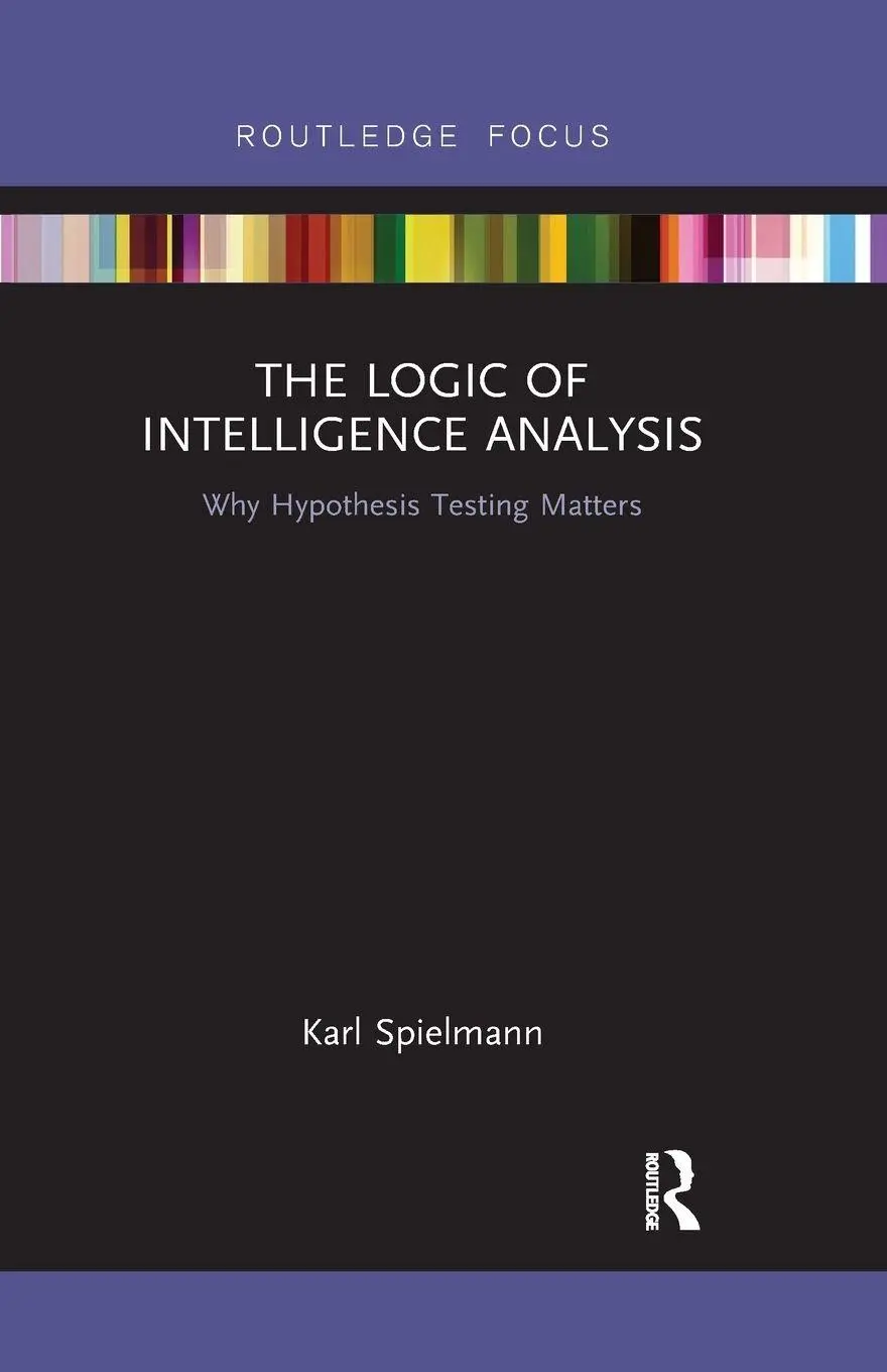 Cover: 9780367606947 | The Logic of Intelligence Analysis | Why Hypothesis Testing Matters