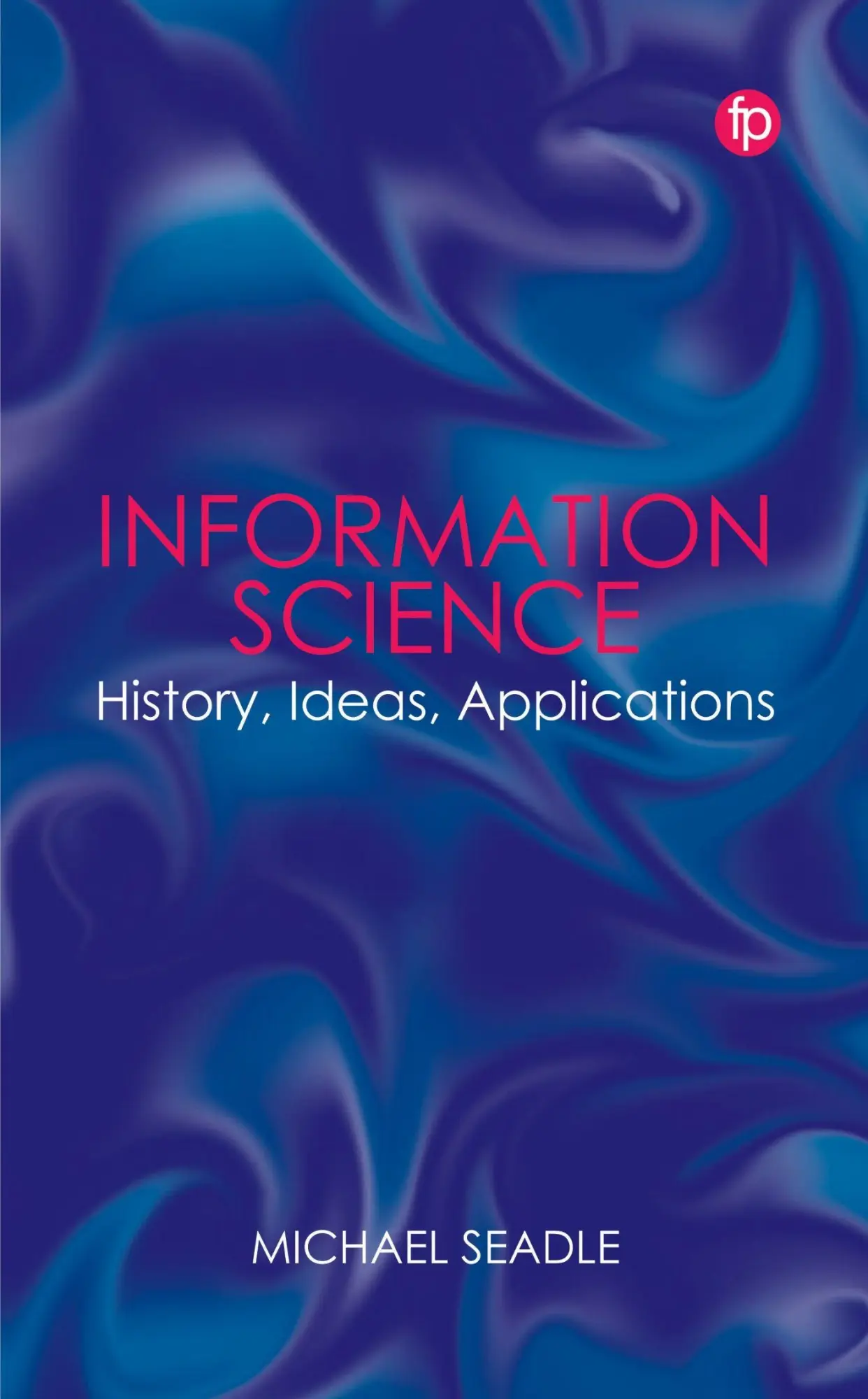 Cover: 9781783306947 | Information Science | History, Ideas, Applications | Michael Seadle