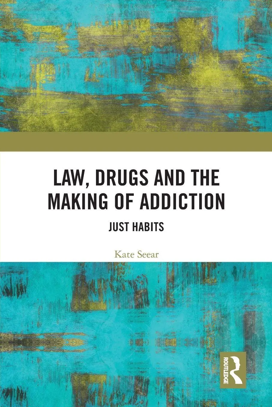 Cover: 9780367727147 | Law, Drugs and the Making of Addiction | Just Habits | Kate Seear