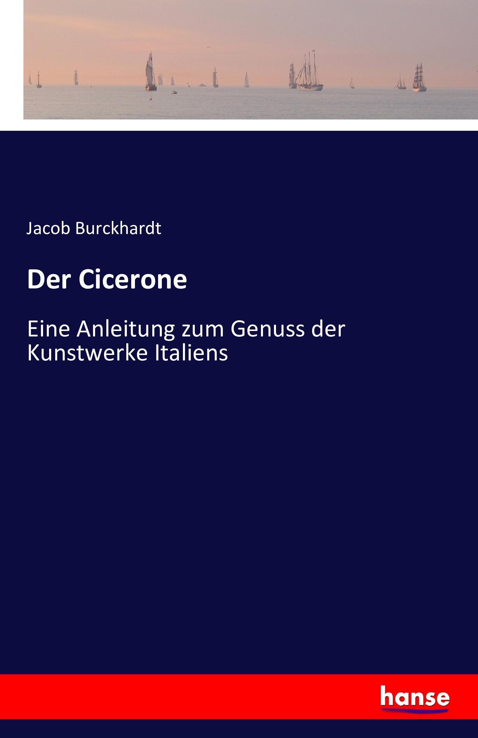 Der Cicerone | Eine Anleitung zum Genuss der Kunstwerke Italiens | Jacob Burckhardt | Taschenbuch | Paperback | 412 S. | Deutsch | 2016 | hansebooks | EAN 9783742847447 - Burckhardt, Jacob