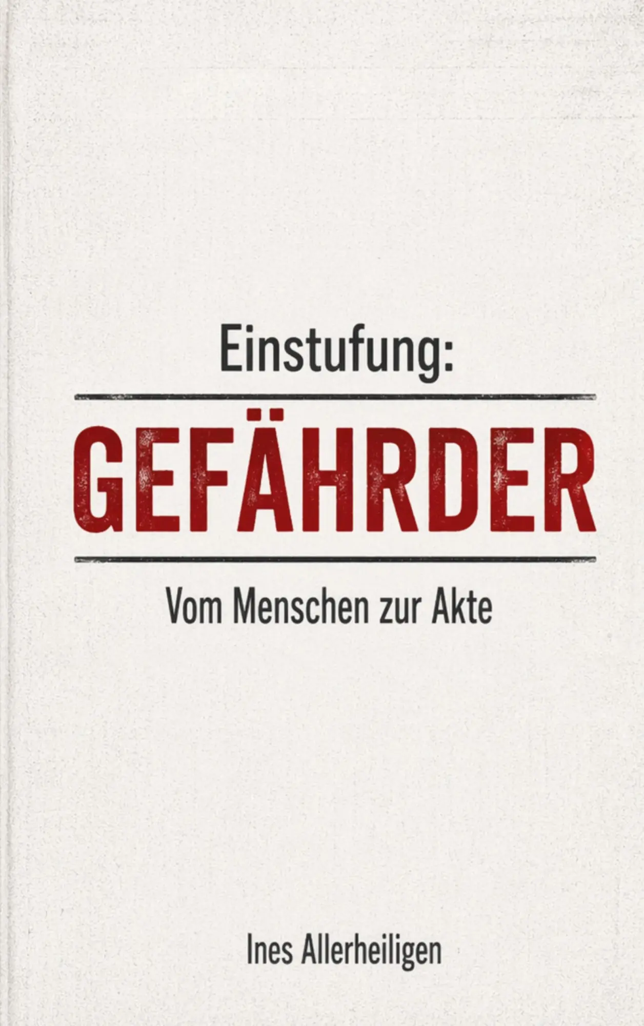 Cover: 9783696377847 | Einstufung: Gefährder | Vom Menschen zur Akte | Ines Allerheiligen