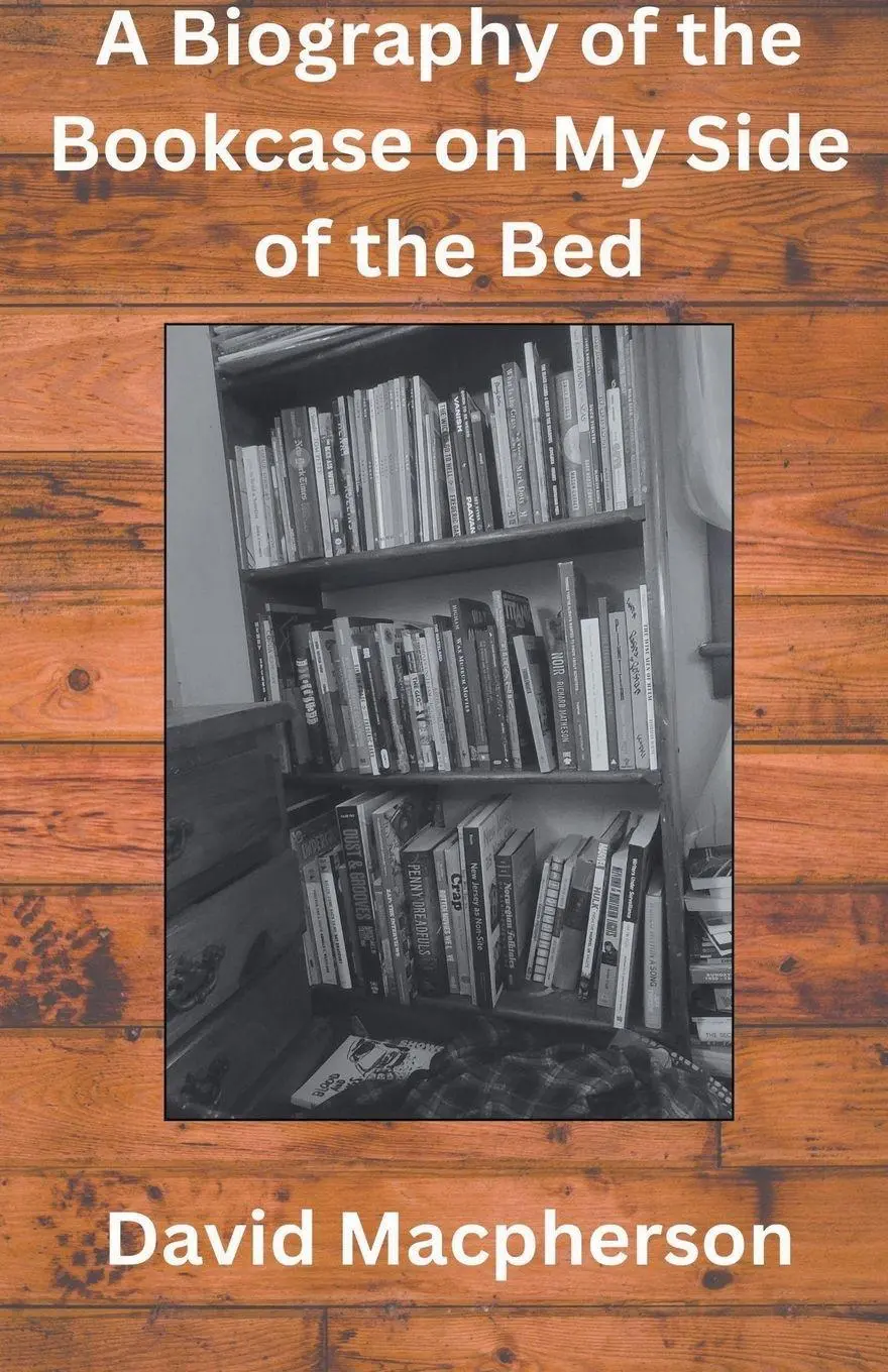 Cover: 9798224098347 | A Biography of the Bookcase on my Side of the Bed | David Macpherson