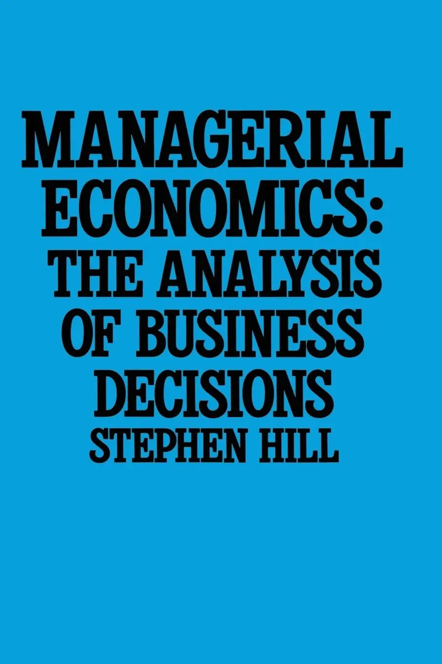 Cover: 9780333398647 | Managerial Economics | The Analysis of Business Decisions | Hill | XI