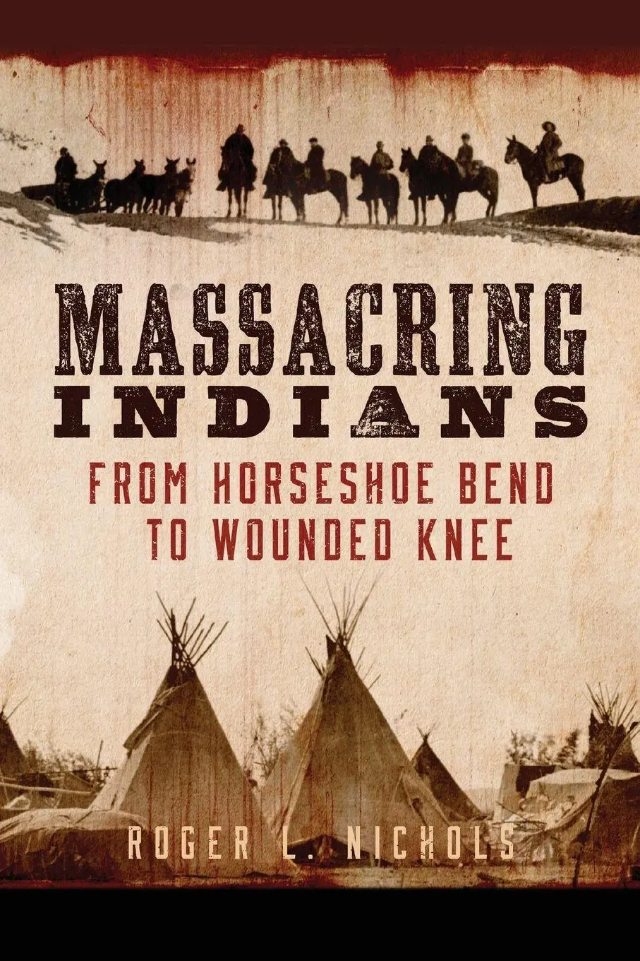 Cover: 9780806168647 | Massacring Indians | From Horseshoe Bend to Wounded Knee | Nichols