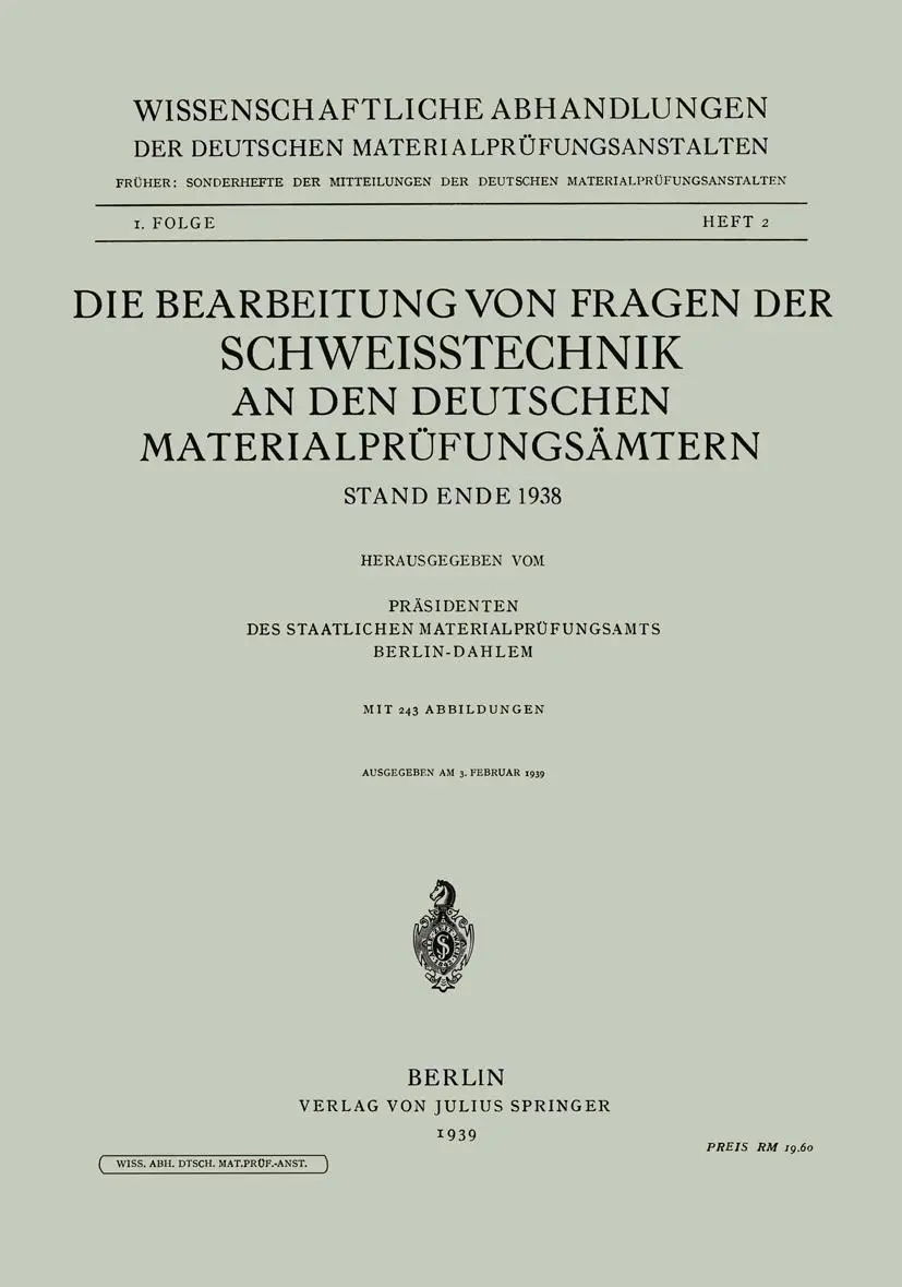Die Bearbeitung von Fragen der Schweisstechnik an den Deutschen Materialprüfungsämtern: Stand Ende 1938 (Wissenschaftliche Abhandlungen der Deutschen Materialprüfungsanstalten. II. Folge)