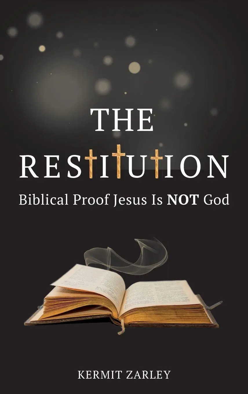 Cover: 9781735259147 | The Restitution | Biblical Proof Jesus is Not God | Kermit Zarley