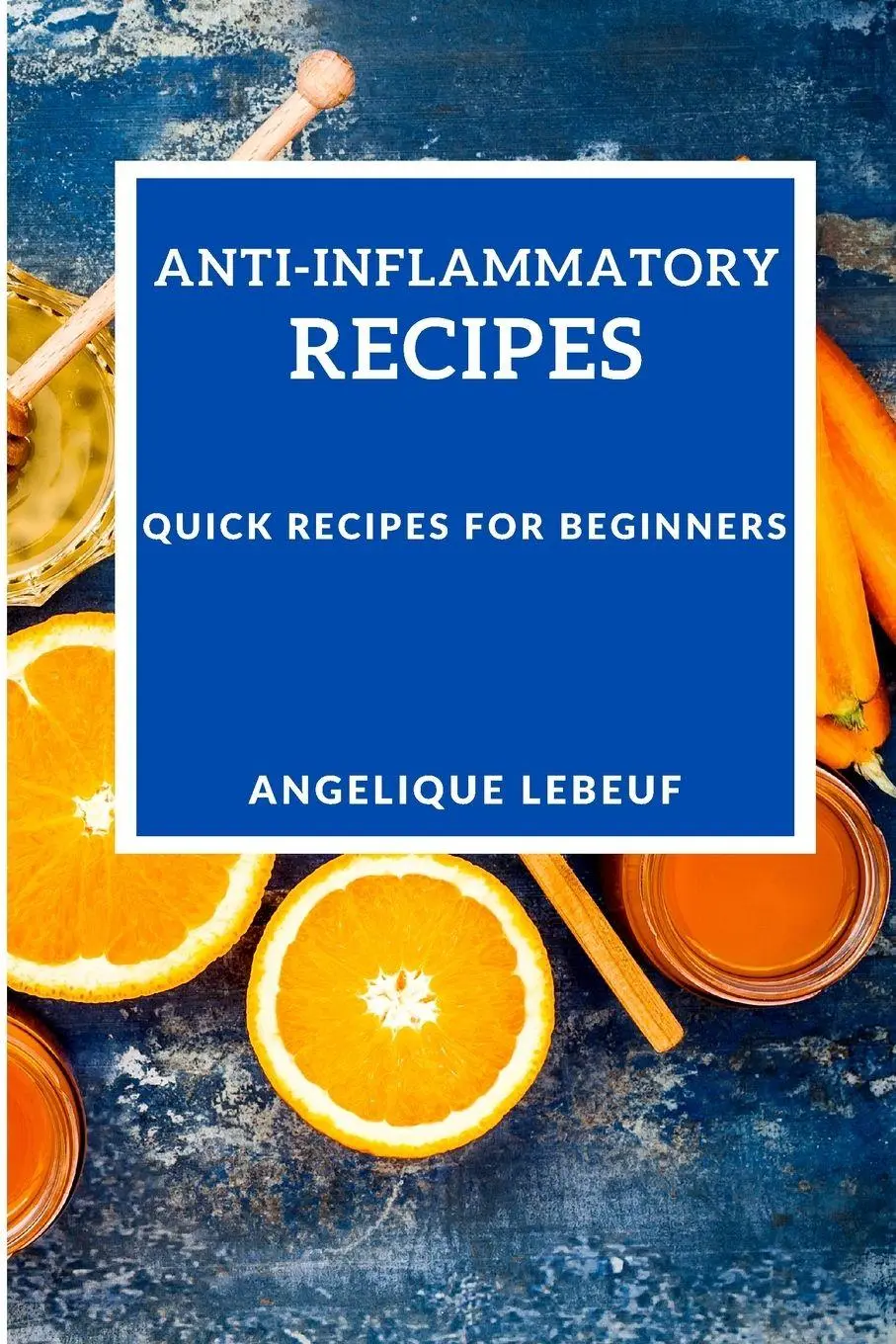 Cover: 9781802909647 | ANTI-INFLAMMATORY RECIPES | QUICK RECIPES FOR BEGINNERS | Lebeuf