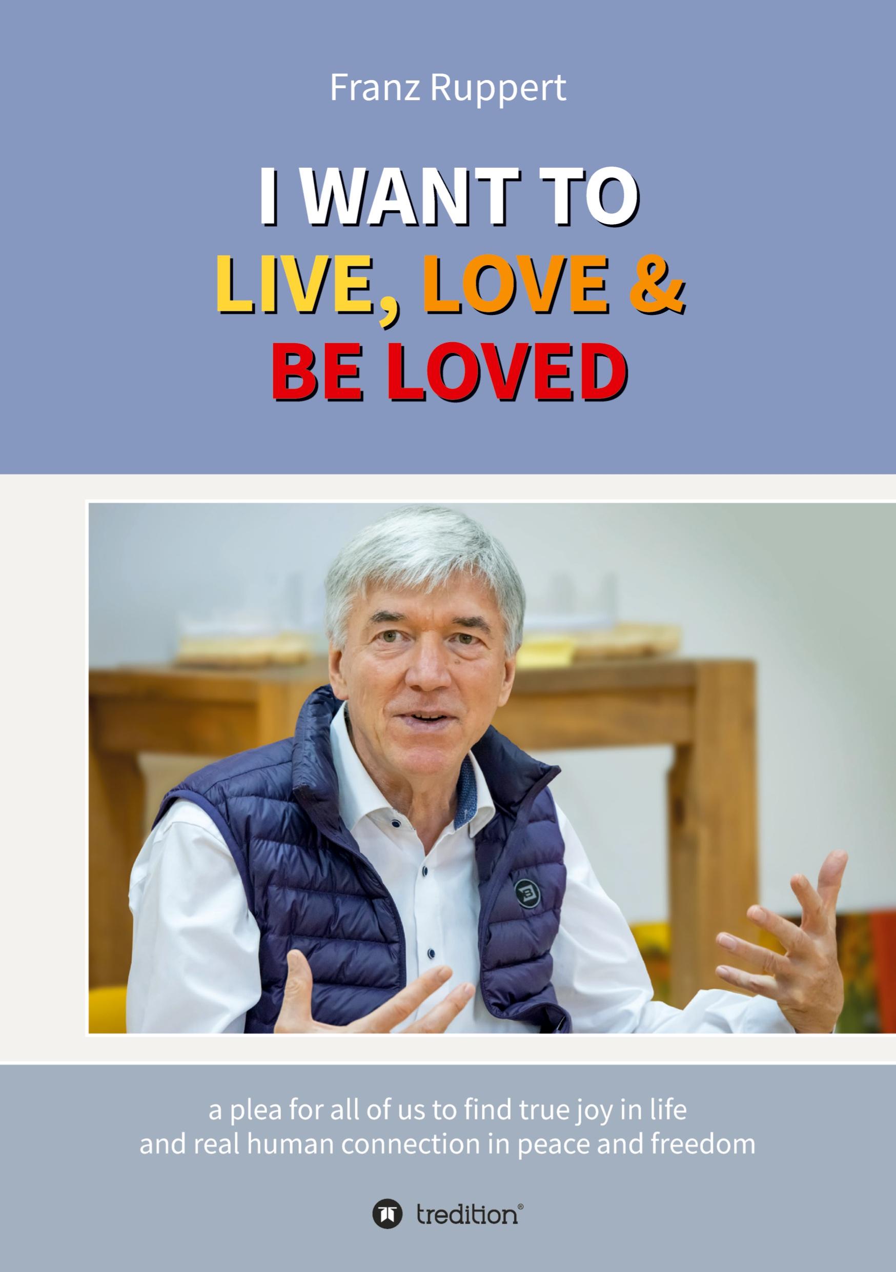 Cover: 9783347490048 | I WANT TO LIVE, LOVE &amp; BE LOVED | Franz Ruppert | Taschenbuch | 160 S.