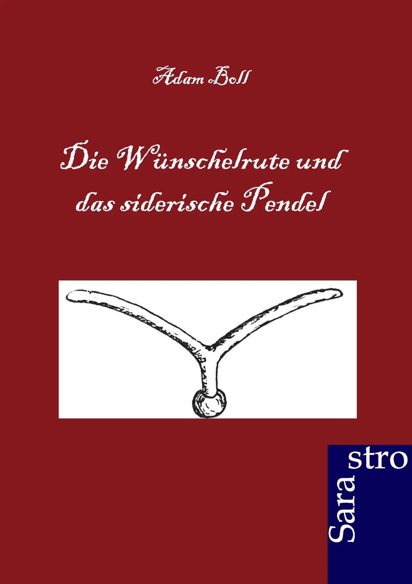 Cover: 9783864710148 | Die Wünschelrute und das siderische Pendel | Adam Boll | Taschenbuch
