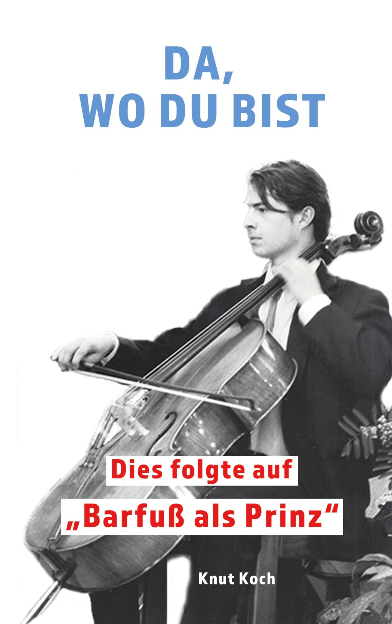Cover: 9783757860448 | Da, wo du bist | Dies folgte auf "Barfuß als Prinz" | Knut Koch | Buch