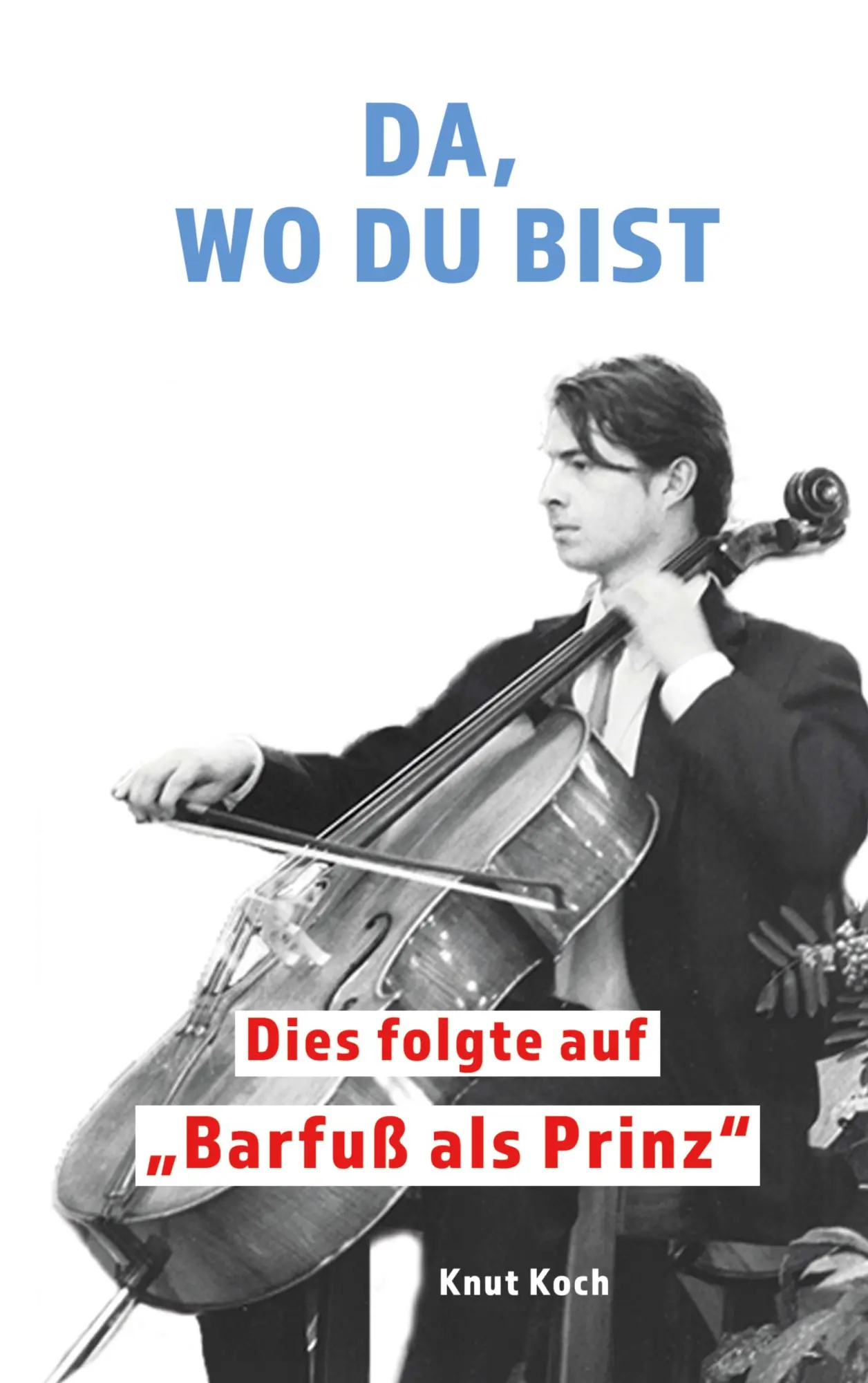Cover: 9783757860448 | Da, wo du bist | Dies folgte auf "Barfuß als Prinz" | Knut Koch | Buch