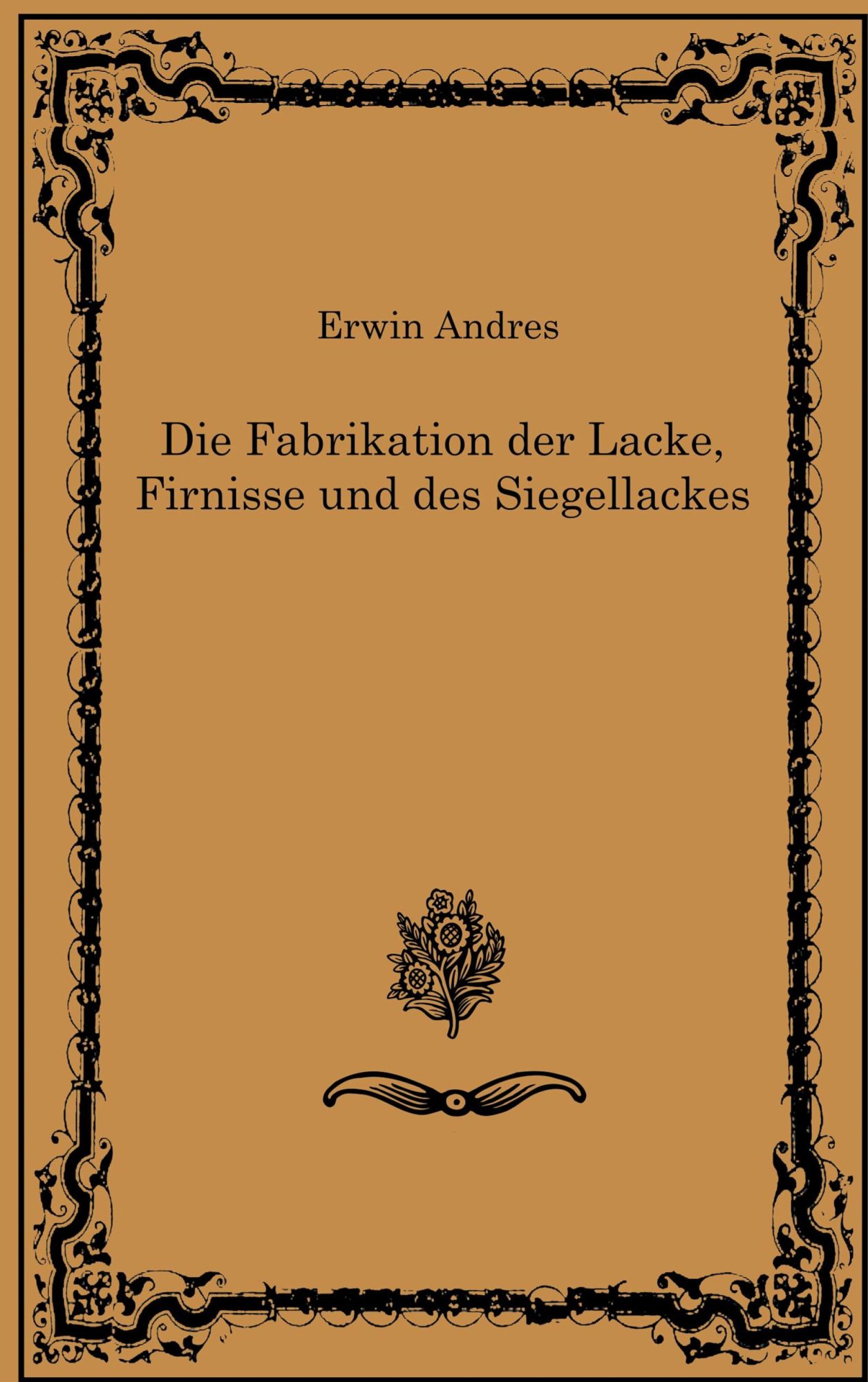 Cover: 9783755760948 | Die Fabrikation der Lacke, Firnisse und des Siegellackes | Andres