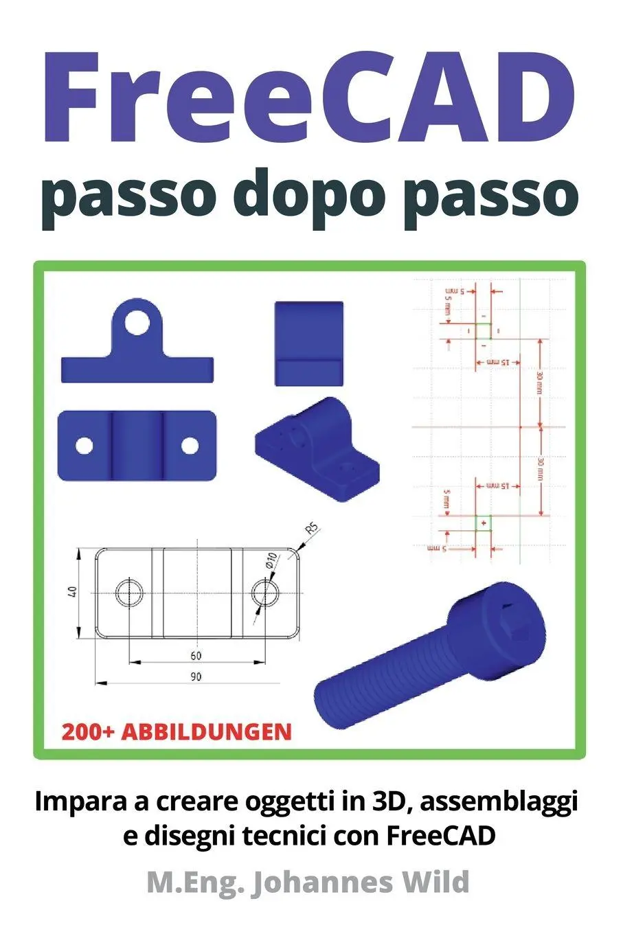 Cover: 9783987420948 | FreeCAD passo dopo passo | M. Eng. Johannes Wild | Taschenbuch | 2022 Cover: 9783987420948 | FreeCAD passo dopo passo | M. Eng. Johannes Wild | Taschenbuch | 2022