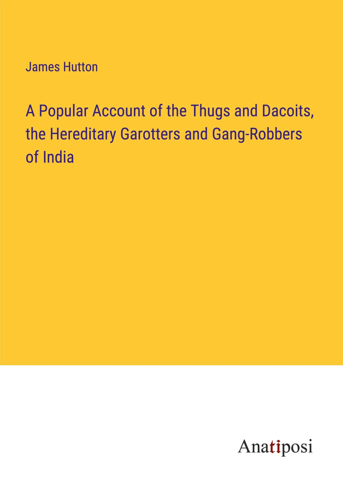 A Popular Account of the Thugs and Dacoits, the Hereditary Garotters and Gang-Robbers of India