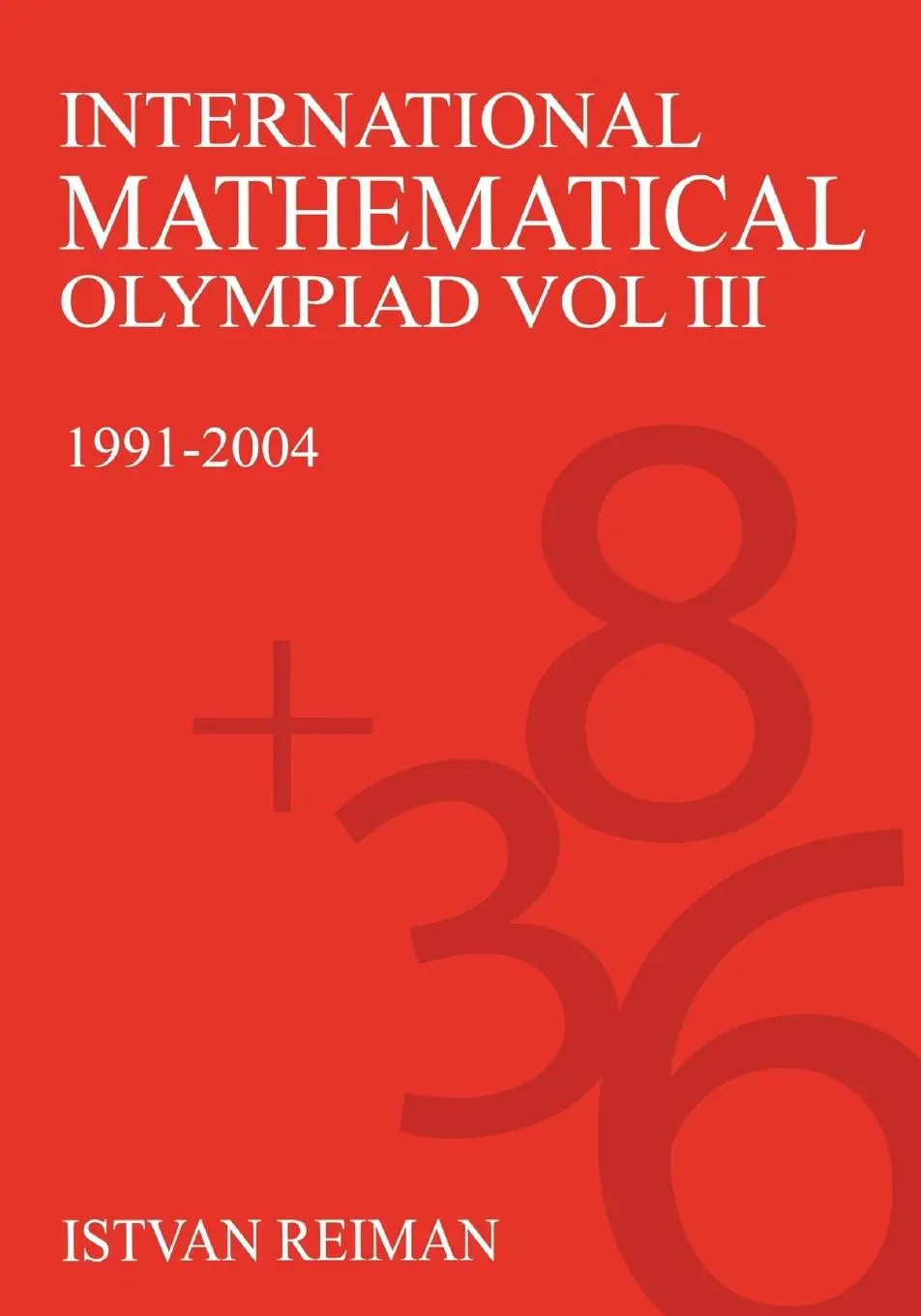 Cover: 9781843312048 | International Mathematical Olympiad Volume 3 | 1991-2004 | Reiman