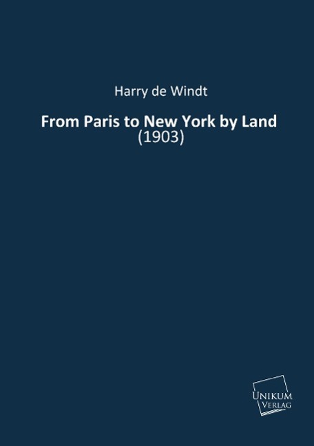 From Paris to New York by Land | (1903) | Harry De Windt | Taschenbuch | Paperback | 260 S. | Englisch | 2014 | UNIKUM | EAN 9783845712048 - De Windt, Harry