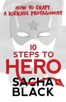 Cover: 9781999722548 | 10 Steps To Hero | How To Craft A Kickass Protagonist | Sacha Black