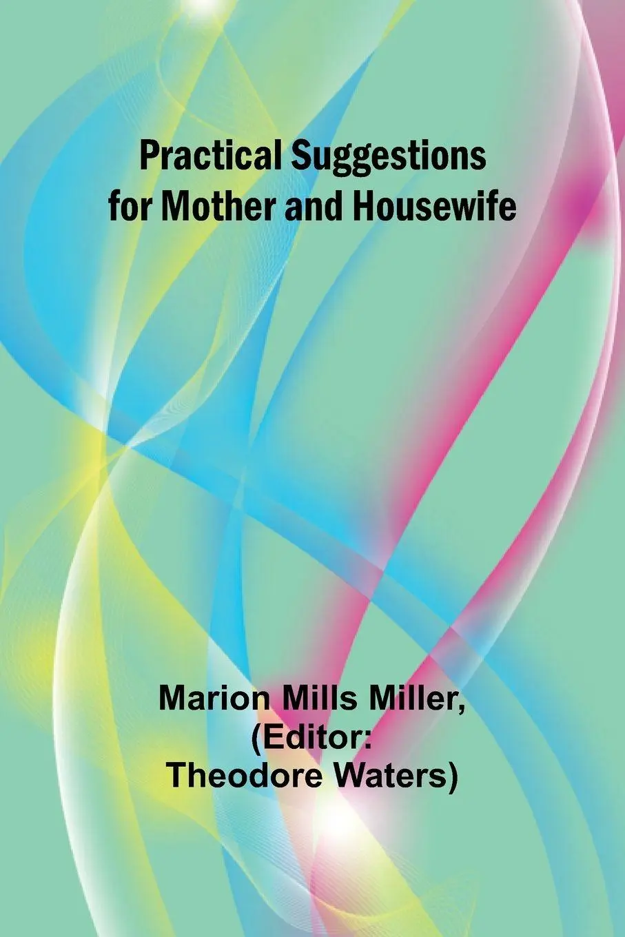 Cover: 9789361472848 | Practical Suggestions for Mother and Housewife | Marion Mills Miller