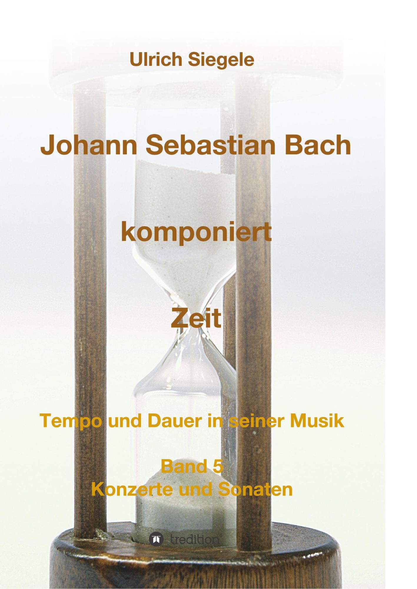 Cover: 9783748252948 | Johann Sebastian Bach komponiert Zeit | Ulrich Siegele | Taschenbuch