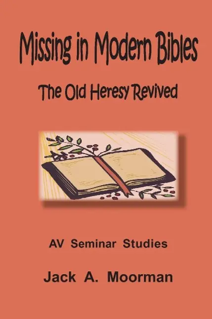 Cover: 9780982223048 | Missing in Modern Bibles, the Old Heresy Revived | Jack Moorman | Buch