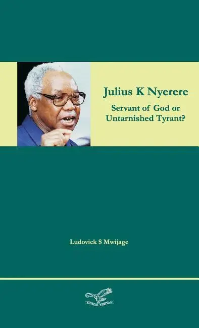 Cover: 9788799953448 | Julius K Nyerere | Servant of God or Untarnished Tyrant? | Mwijage