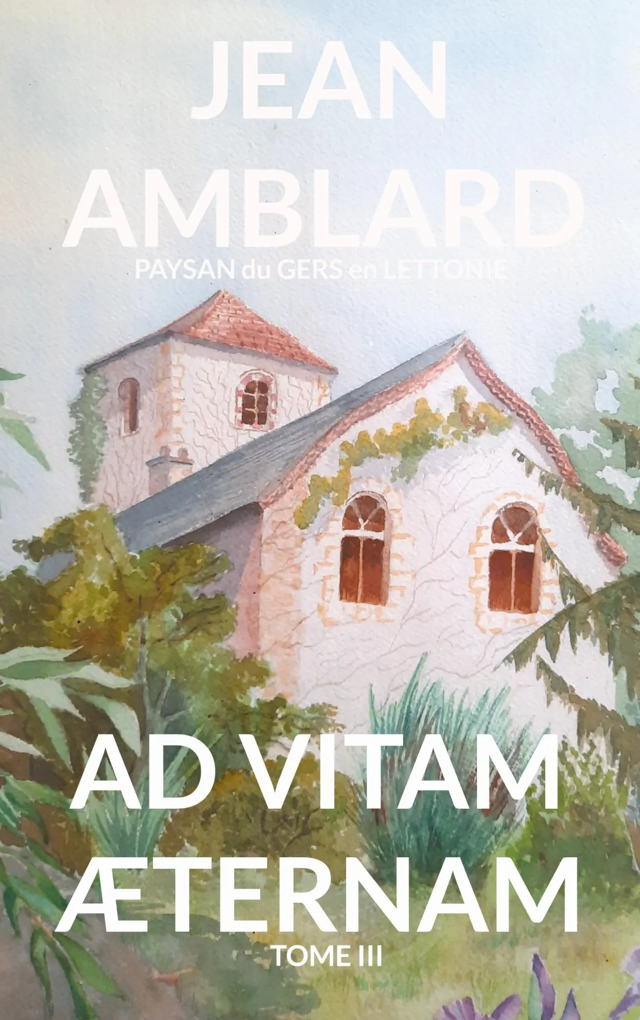 Cover: 9782322523948 | Ad vitam æternam tome III | Jean Amblard Paysan Du Gers En Lettonie