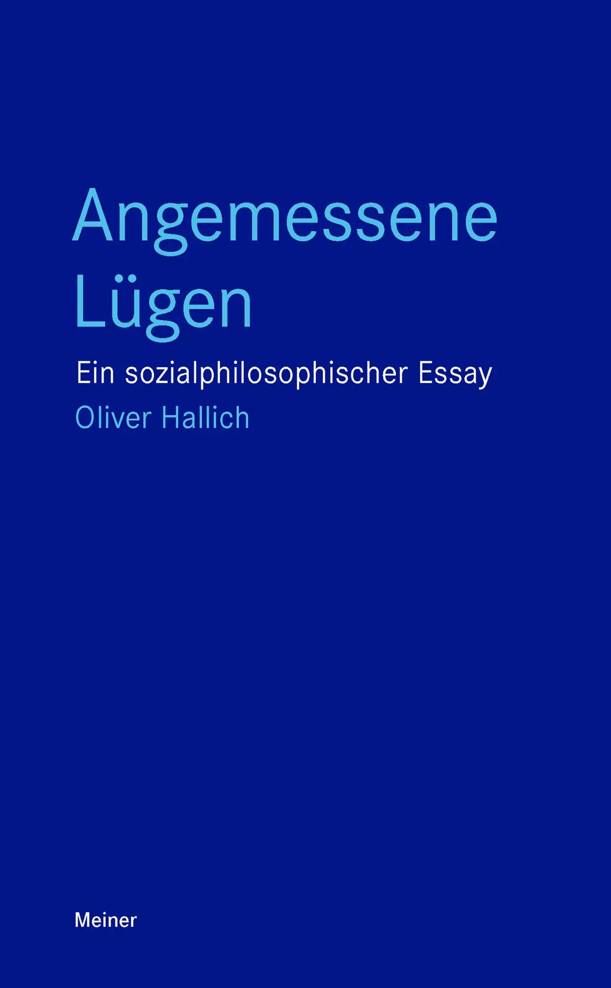 Cover: 9783787344048 | Angemessene Lügen | Ein sozialphilosophischer Essay | Oliver Hallich Cover: 9783787344048 | Angemessene Lügen | Ein sozialphilosophischer Essay | Oliver Hallich