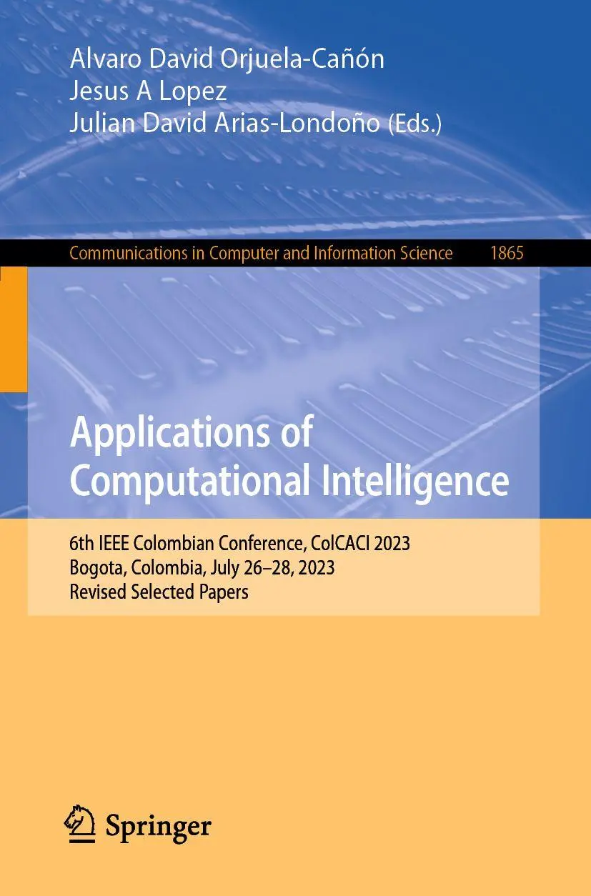 Applications of Computational Intelligence: 6th IEEE Colombian Conference, ColCACI 2023, Bogota, Colombia, July 26-28, 2023, Revised Selected Papers ... and Information Science, 1865, Band 1865)
