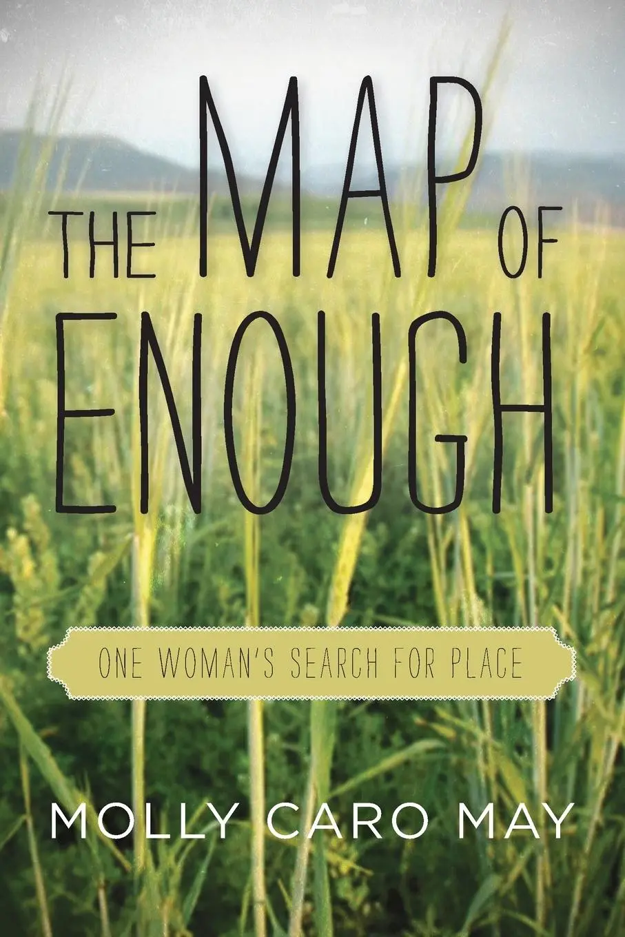 Cover: 9781619024748 | The Map of Enough | One Woman's Search for Place | Molly Caro May