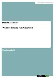 Cover: 9783656455448 | Wahrnehmung von Gruppen | Marina Meixner | Taschenbuch | 36 S. | 2013