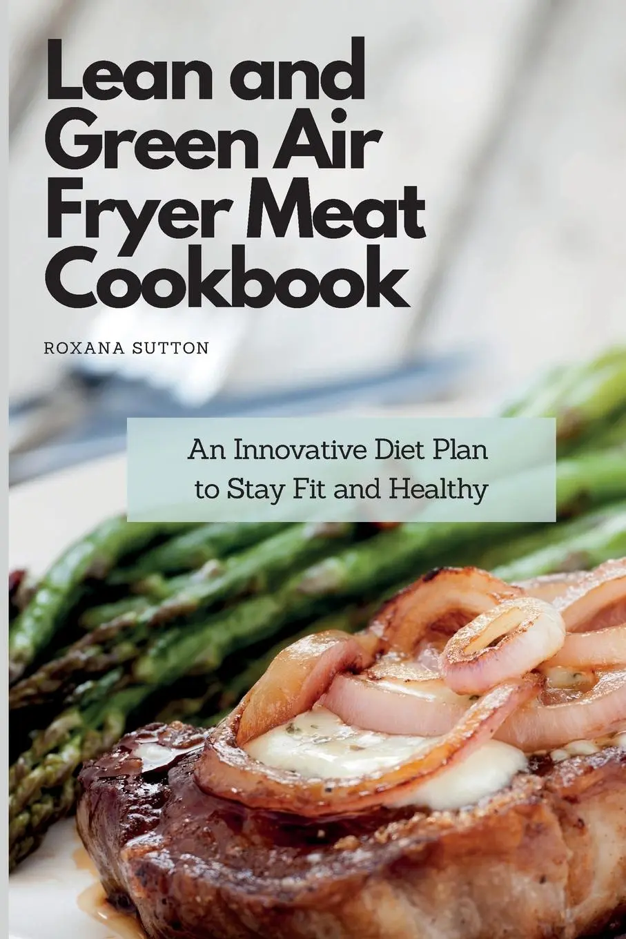 Cover: 9781801905848 | Lean and Green Air Fryer Meat Cookbook | Roxana Sutton | Taschenbuch
