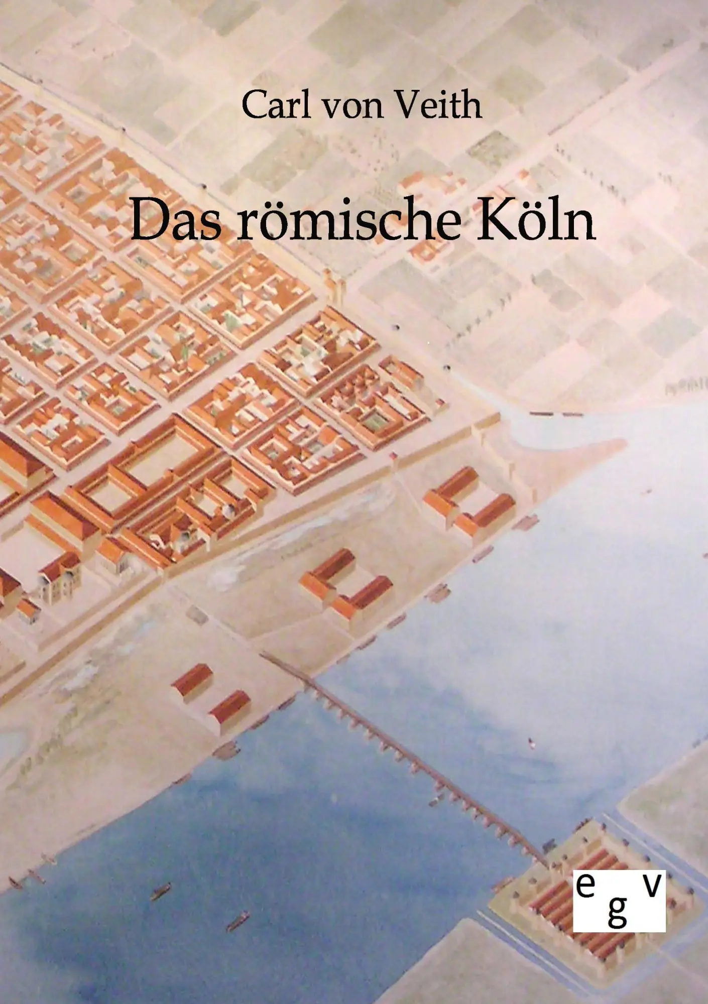 Cover: 9783863826048 | Das römische Köln | Carl Von Veith | Taschenbuch | 66 S. | Deutsch