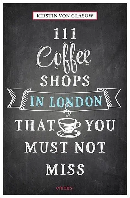 Cover: 9783954516148 | 111 Coffee Shops in London That You Must Not Miss | Kirstin von Glasow
