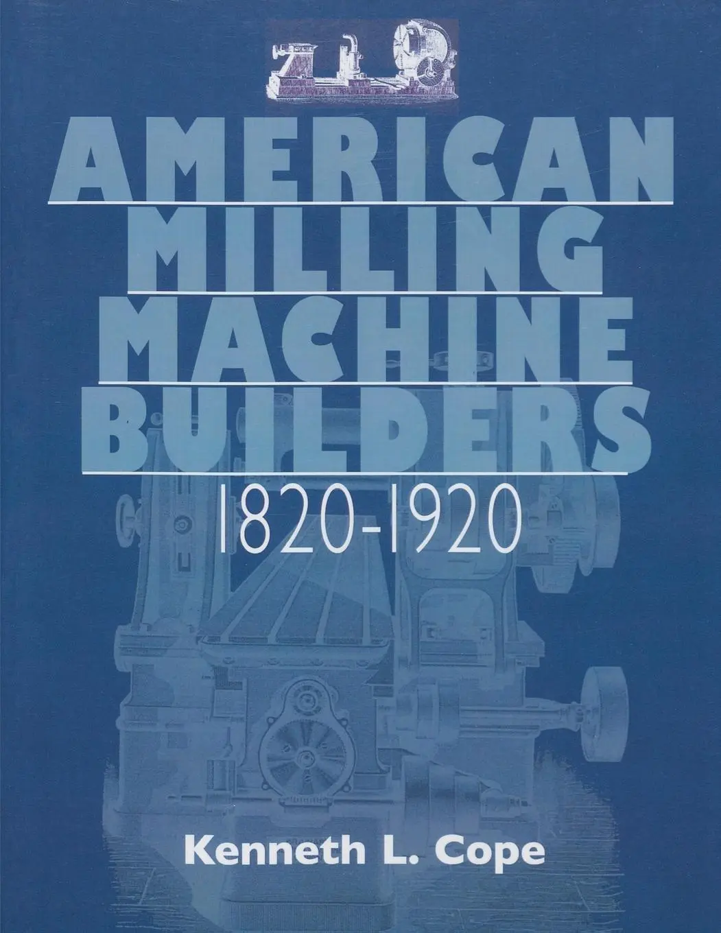 Cover: 9781931626248 | American Milling Machine Builders 1820-1920 | Kenneth L. Cope | Buch