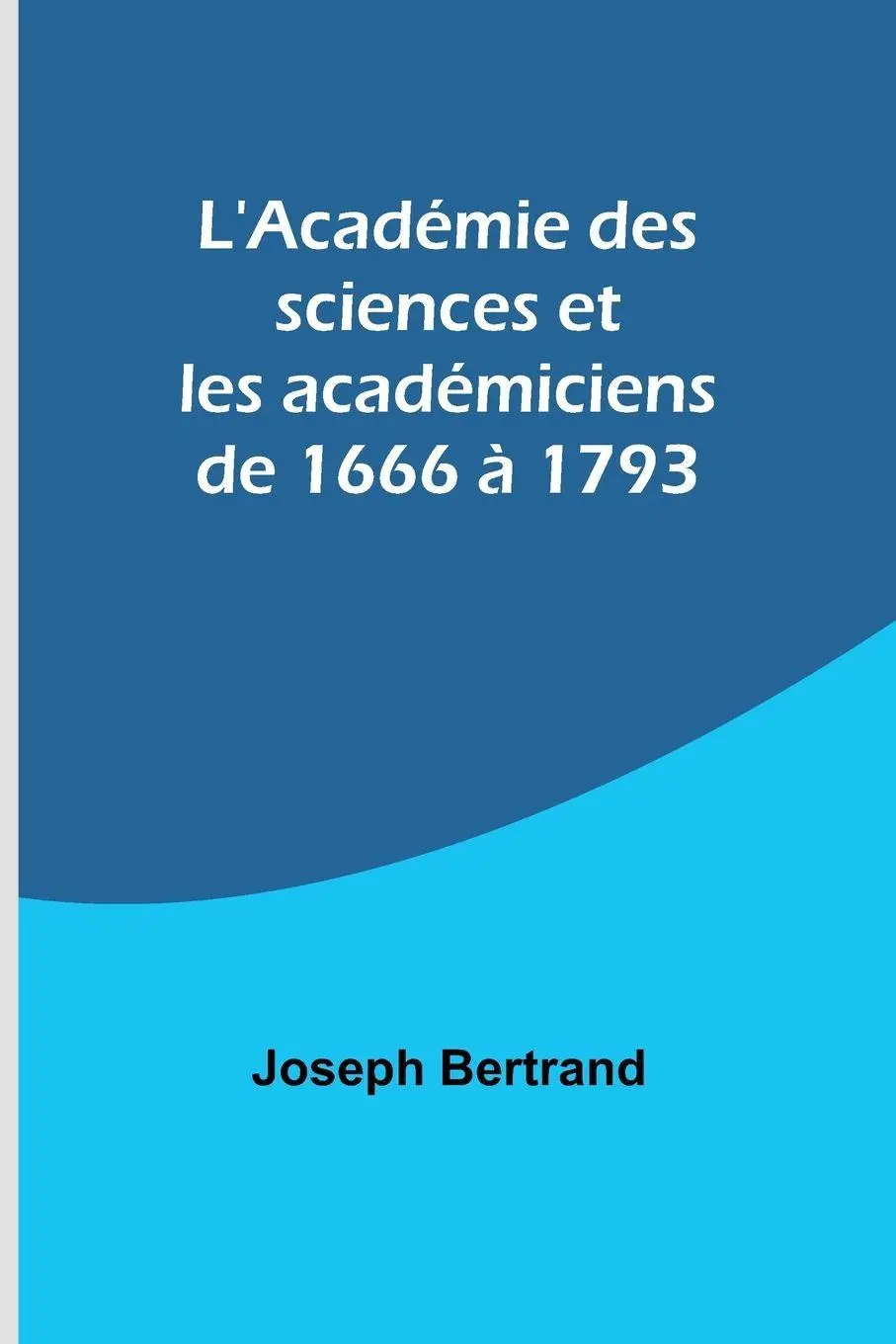Cover: 9789357096348 | L'Académie des sciences et les académiciens de 1666 à 1793 | Bertrand