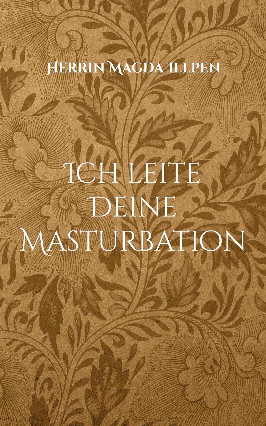 Cover: 9783756896448 | Ich leite Deine Masturbation | Harte, intensive und fordernde Befehle