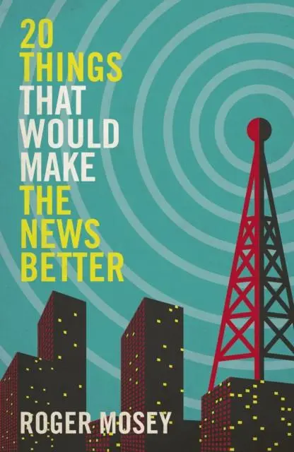 Cover: 9781785907548 | 20 Things That Would Make the News Better | Roger Mosey | Buch | 2022