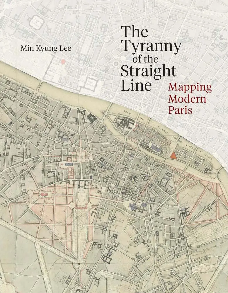 Cover: 9780300267648 | The Tyranny of the Straight Line | Mapping Modern Paris | Lee | Buch