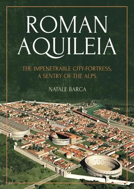 Cover: 9781789257748 | Roman Aquileia | The Impenetrable City-Fortress, a Sentry of the Alps