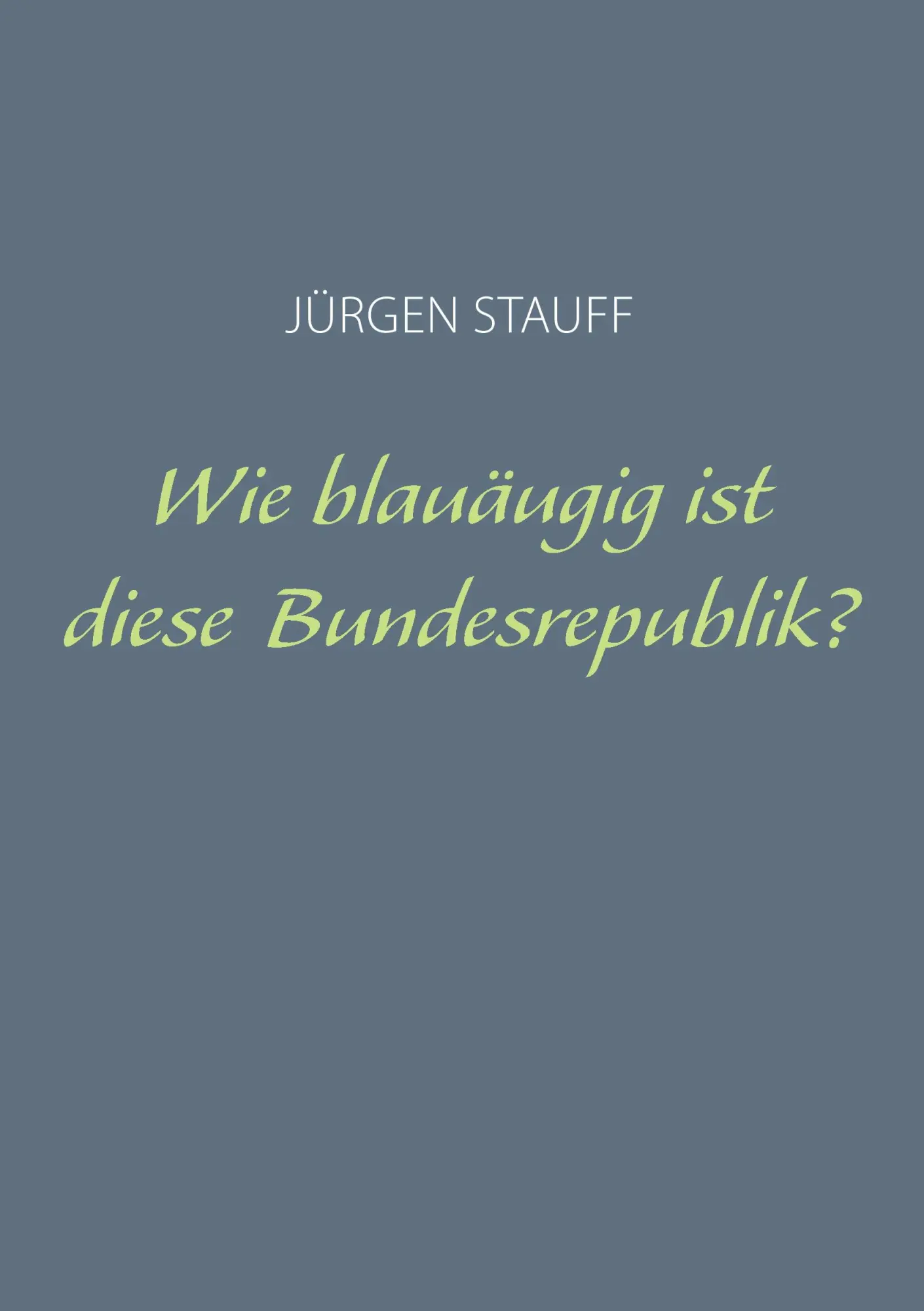 Cover: 9783732208548 | Wie blauäugig ist diese Bundesrepublik? | Jürgen Stauff | Taschenbuch