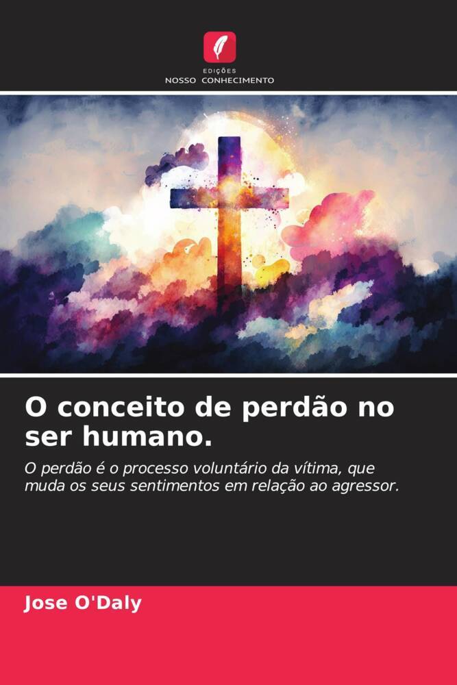 O conceito de perdão no ser humano. | O perdão é o processo voluntário da vítima, que muda os seus sentimentos em relação ao agressor. | Jose O'Daly | Taschenbuch | Paperback | Portugiesisch | 2023 - O'Daly, Jose