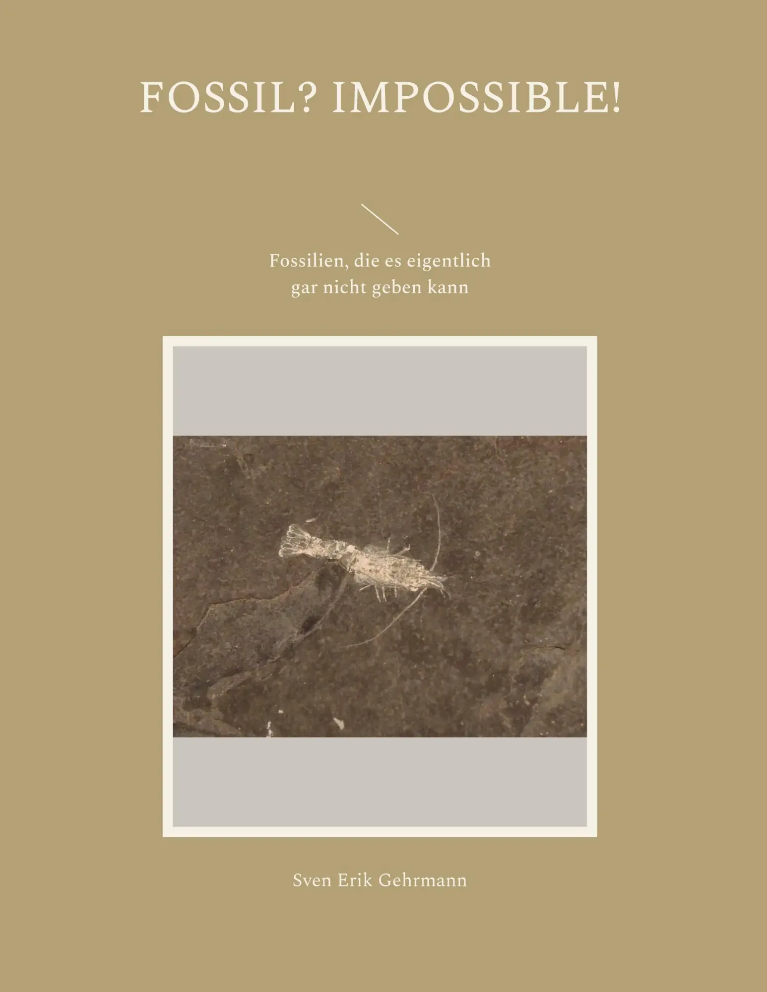 Cover: 9783734729348 | Fossil? Impossible! | Sven Erik Gehrmann | Buch | 388 S. | Deutsch