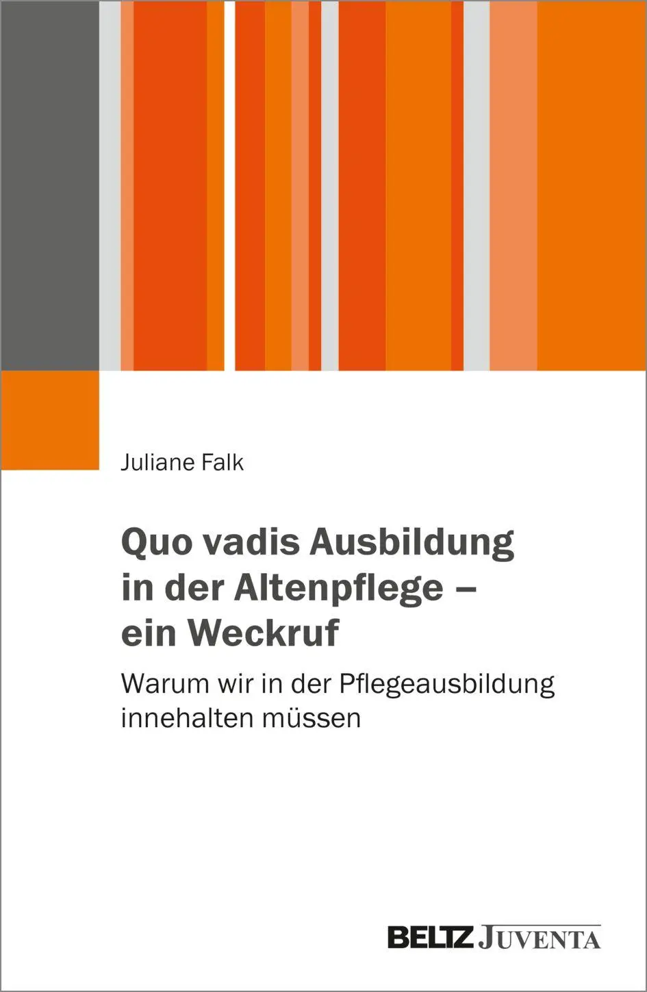 Falk, Juliane: Quo vadis Ausbildung in der Altenpflege - ein Weckruf