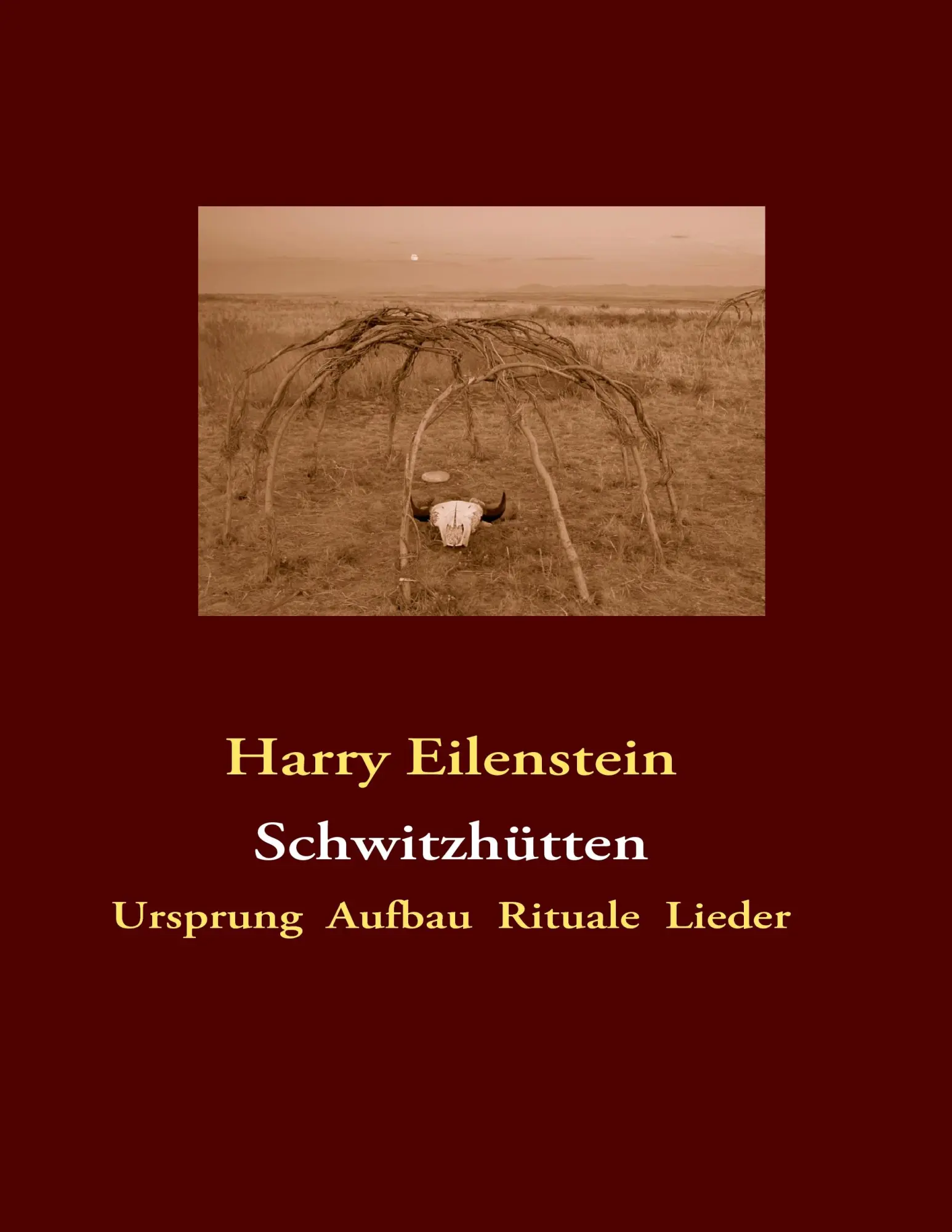 Cover: 9783842340749 | Schwitzhütten | Ursprung Aufbau Rituale Lieder | Harry Eilenstein