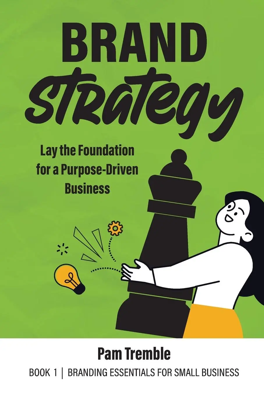 Cover: 9780988831049 | Brand Strategy | Lay the Foundation for a Purpose-Driven Business