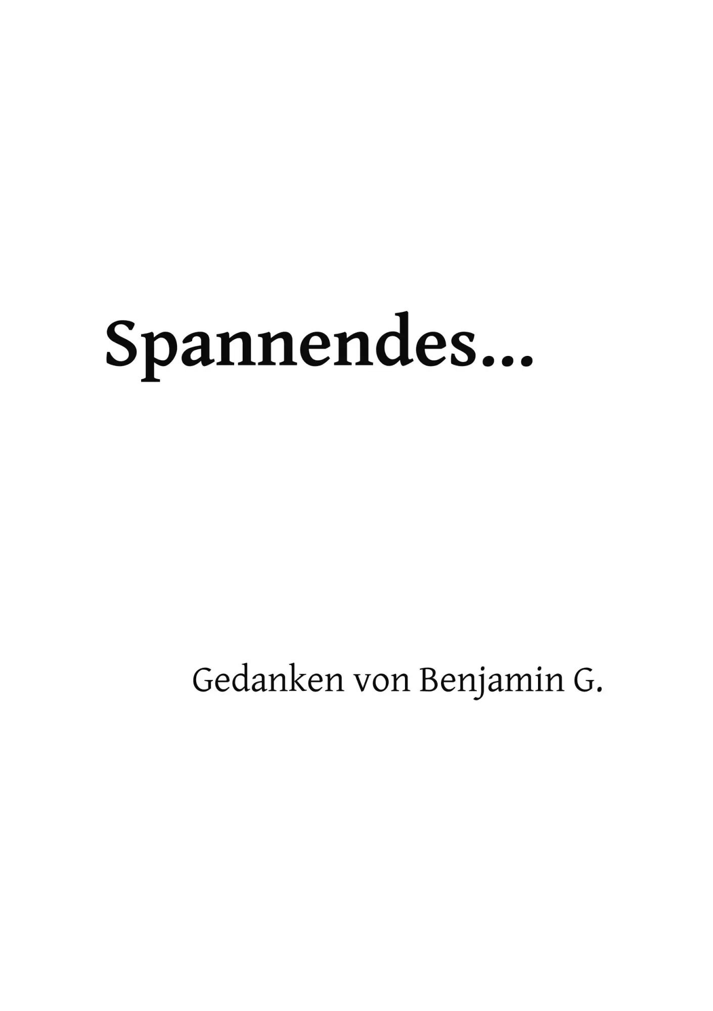 Spannendes ...: Gedanken von Benjamin G.